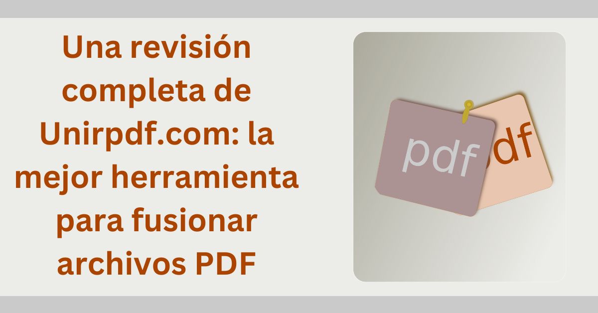Lee más sobre el artículo Una revisión completa de Unirpdf.com: la mejor herramienta para fusionar archivos PDF